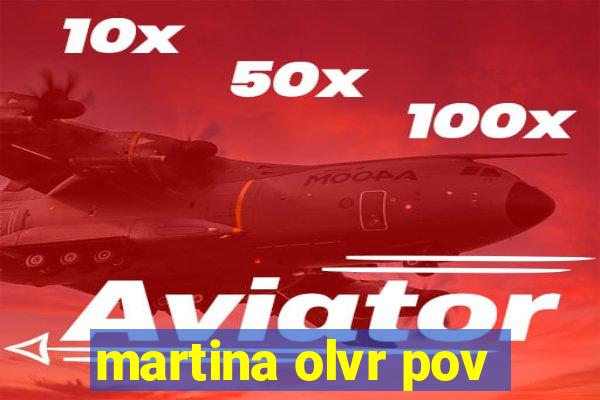 martina olvr pov